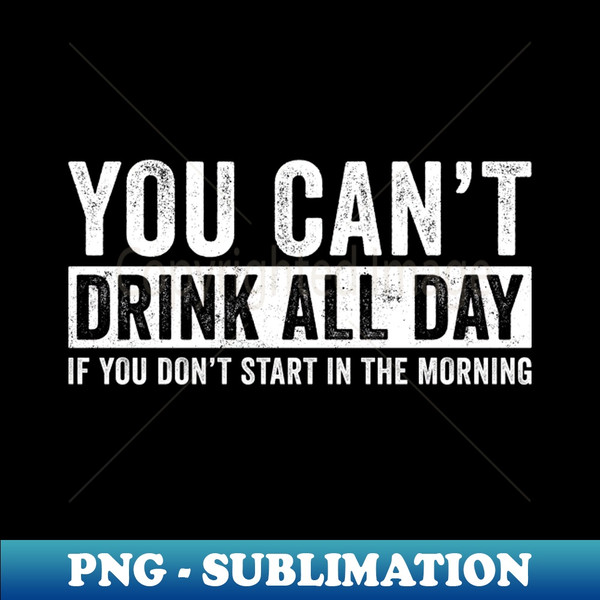 OT-20231116-15525_You cant drink all day if you dont start in the morning funny 2048.jpg