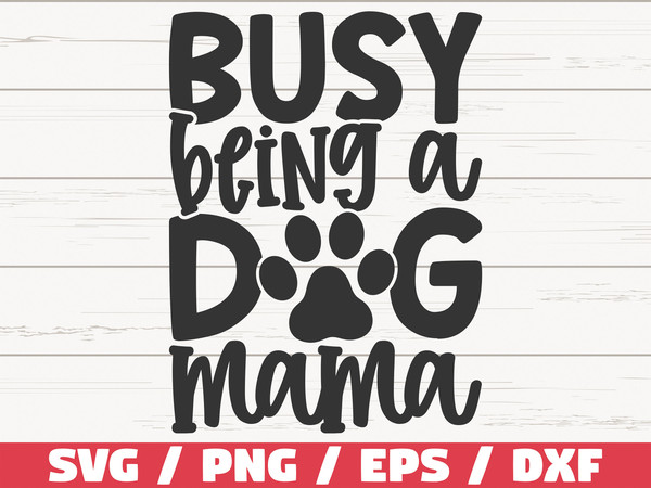 Busy Being A Dog Mama SVG  Cut File  Cricut  Commercial use  Silhouette  Dog Mom SVG  Pet Mom Shirt.jpg