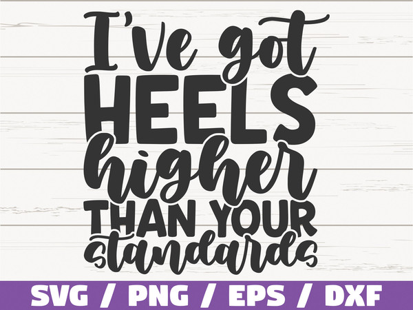 I've Got Heels Higher Than Your Standards SVG  Cut File  Cricut  Commercial use  Instant Download  Silhouette  Sassy SVG  Woman SVG.jpg