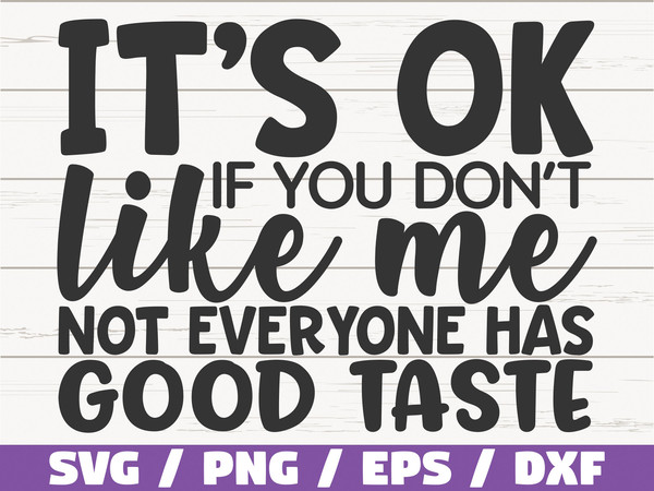 It's Ok If You Don't Like Me Not Everyone Has Good Taste SVG  Cut File  Cricut  Commercial use  Instant Download  Funny SVG.jpg