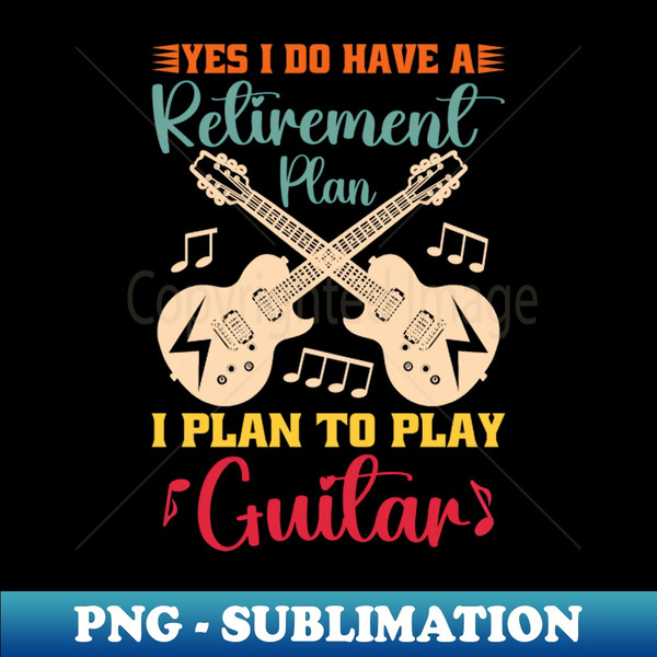 EM-20231117-39391_Yes I Do Have A Retirement Plan I Plan To Play Guitar 1636.jpg
