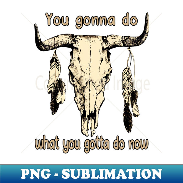 TH-20231117-39593_You Gonna Do What You Gotta Do Now Feathers Music Quotes Bull-Skull 3308.jpg