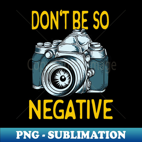 QD-20231118-10853_Dont be negative Camera Photographer Gifts 8653.jpg