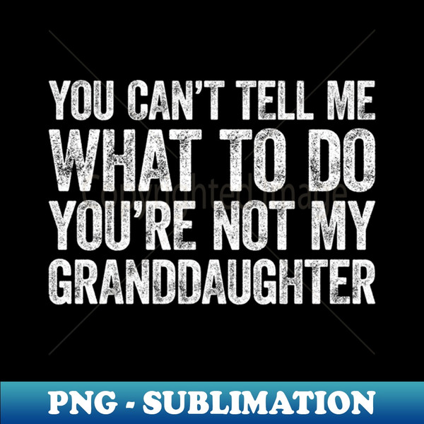 UM-20231118-47521_You Cant Tell Me What To Do Youre Not My Granddaughter 5966.jpg