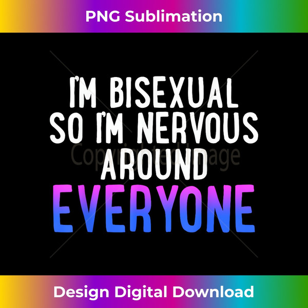 PG-20231118-4044_I'm Bisexual So I'm Nervous Around Everyone Bi Pride Humor 2404.jpg