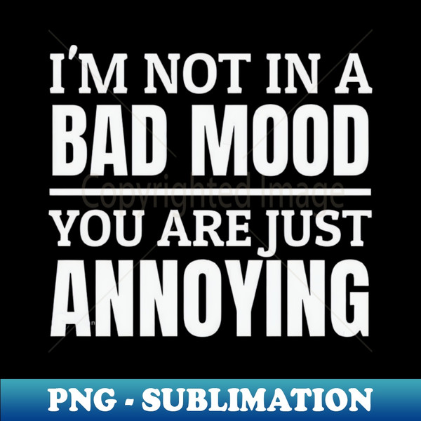 IW-20231119-23764_im not in a bad mood you are just annoying 4437.jpg