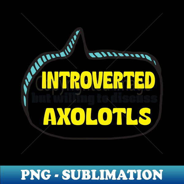 AA-20231119-44880_Introverted But Willing To Discuss Axolotls 9261.jpg