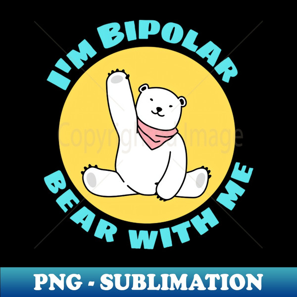 DW-20231119-43583_Im Bipolar Bear With Me  Cute Polar Bear Pun 3701.jpg