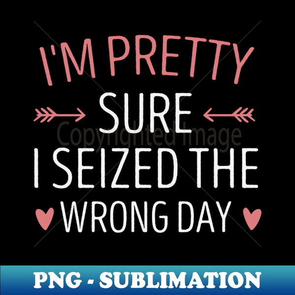 SM-20231120-22217_Im Pretty Sure I seized the Wrong Day Funny mom Saying Heart Gift idea 1113.jpg