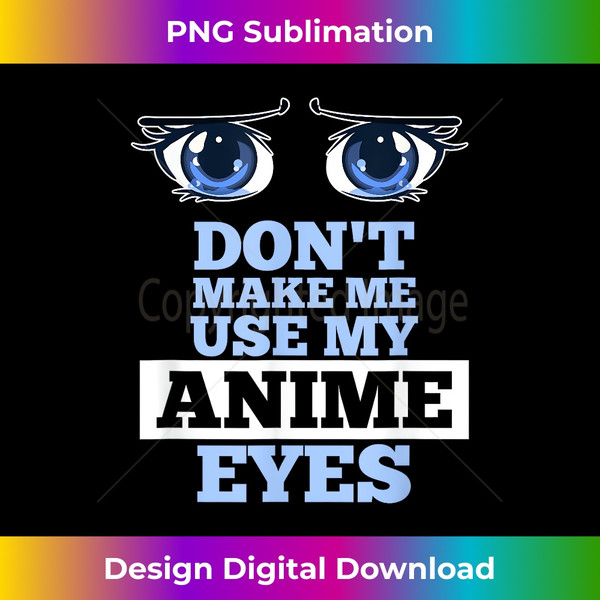 XX-20231120-675_Don't Make Me Use My Anime Eyes Funny Cute Anime Humor Gift 0756.jpg