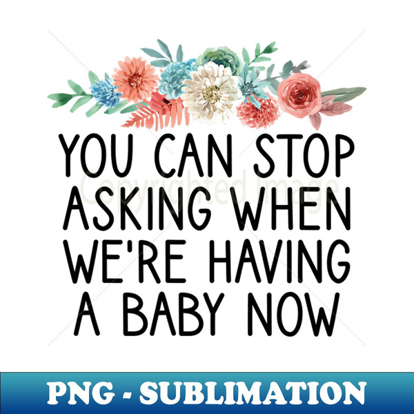 GM-20231120-95709_You Can Stop Asking When Were Having a Baby Now Funny mom Gift  Fun Baby Announcement Quote  Pregnant Women  Floral Design 2885.jpg