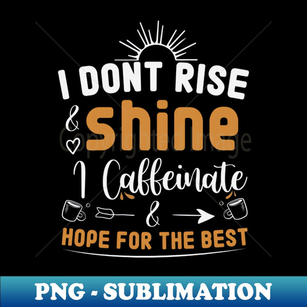 JC-20231120-20807_I Dont Rise and Shine I Caffeinate and Hope for the Best  Funny Coffee Lovers Gift Idea  Summer Gifts  Mothers Day 4808.jpg