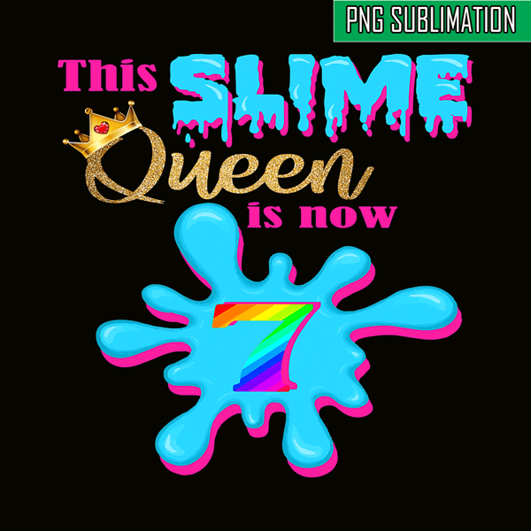 QUE30102305-Slime Queen Is 7 Now PNG, Queen Of Slime PNG, Birthday Girl PNG.png