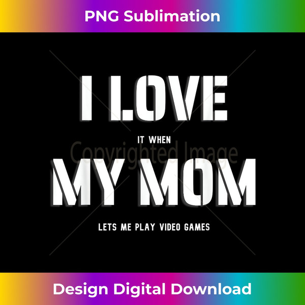 CB-20231121-1755_I Love It When My Mom Lets Me Play Video Games Funny Gamer 4248.jpg