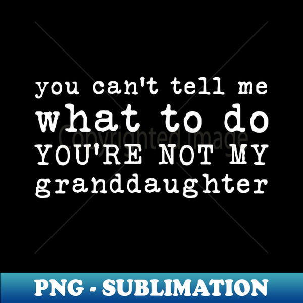 GU-20231122-43089_You Cant Tell Me What to Do Youre Not My Granddaughter 5593.jpg