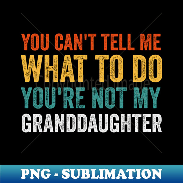 NS-20231122-43088_You Cant Tell Me What to Do Youre Not My Granddaughter 4302.jpg