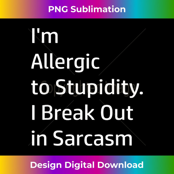 ZL-20231122-5667_I'm Allergic to Stupidity. I Break Out in Sarcasm - T- 0356.jpg