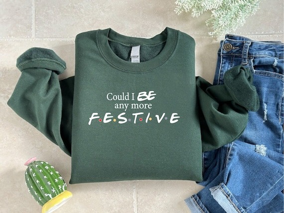 Could I Be Any More Festive Sweatshirt, Womens Christmas Shirt, Christmas Friends Show Tee, Christmas Gift For Girls, Friends Fan Sweater.jpg