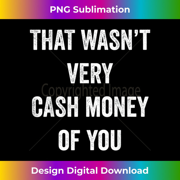 YK-20231123-666_That Wasn't Very Cash Money Of You 4769.jpg