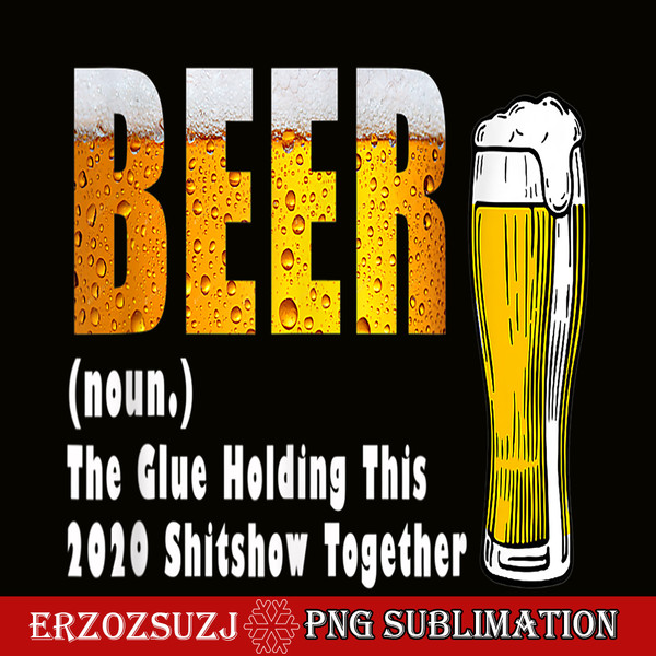BEER28102325-Funny Beer PNG The Glue Holding This 2020 Shitshow Together PNG Beer Lover PNG.png