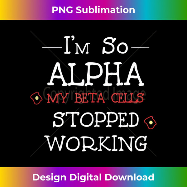 FS-20231123-4657_I'm So Alpha Beta Cells Stopped Working Diabetes Quote Gift Tank Top 1723.jpg