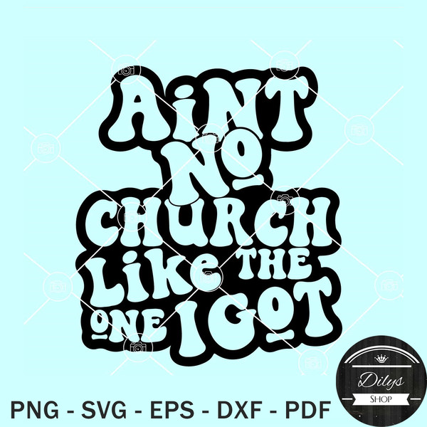 Ain't No Church Like The One I Got SVG, religious SVG, Christian shirt SVG.jpg