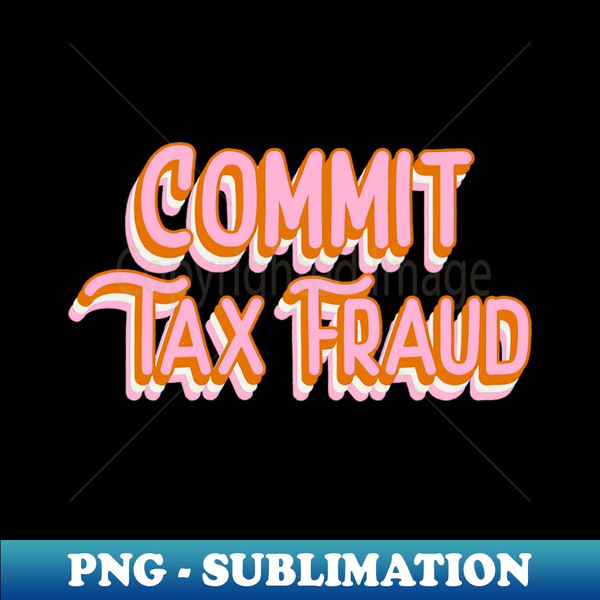 YI-7780_Commit Tax Fraud Funny Tax Evasion Meme Funky Office Gift 7123.jpg