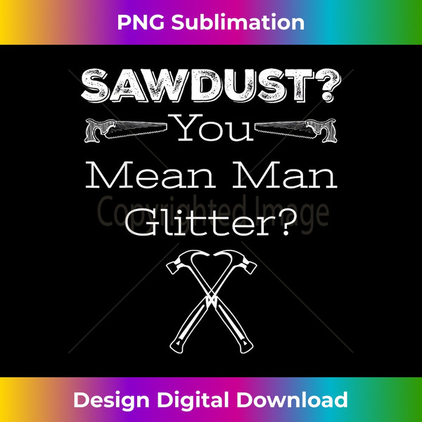 WW-20231125-3313_Sawdust is a man's glitter Humorous Handy Man Tee 3259.jpg