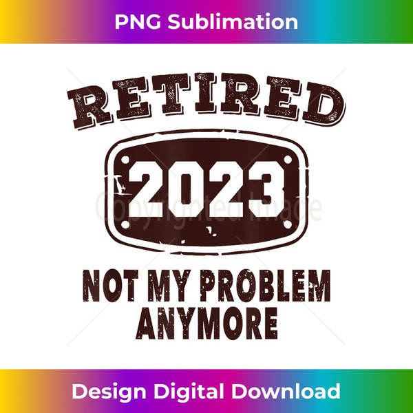 QY-20231126-6619_Retired 2023 Not My Problem Anymore Retirement 2023 Vintage 2463.jpg