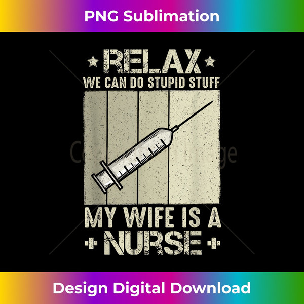 ZZ-20231126-6574_Relax We Can Do Stupid Stuff My Wife Is A Nurse 2107.jpg