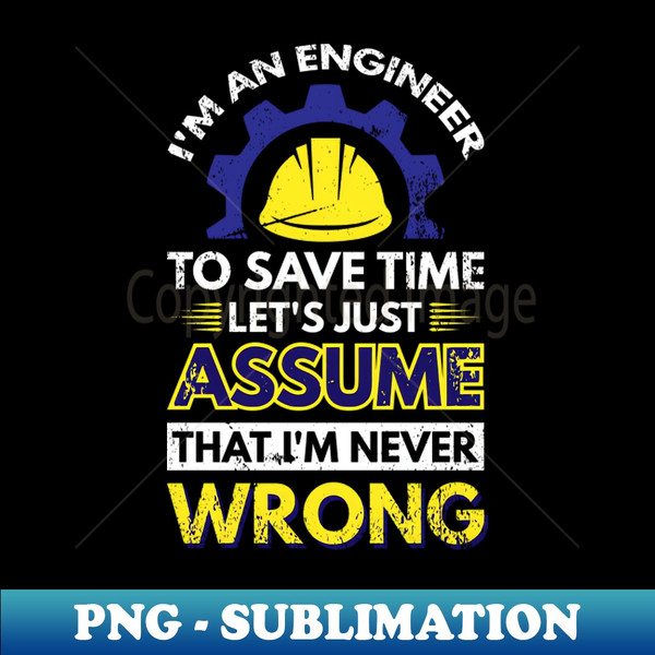 HA-25872_Im An Engineer To Save Time Lets Just Assume That Im Never Wrong 9229.jpg