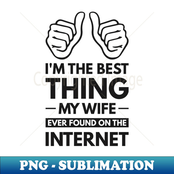 RR-26100_Im the best thing my wife ever found on the internet - Funny Simple Black and White Husband Quotes Sayings Meme Sarcastic Satire 3187.jpg