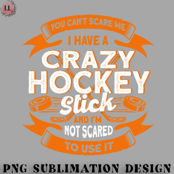 CY0707231001661-Hockey PNG You Cant Scare Me I Have A Crazy Hockey Stick Hockey Game.jpg