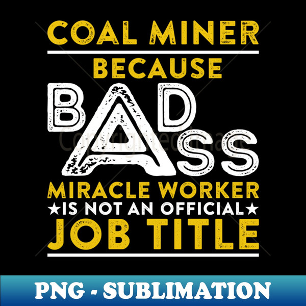 XR-9334_Coal Miner Because Badass Miracle Worker Is Not An Official Job Title 9983.jpg