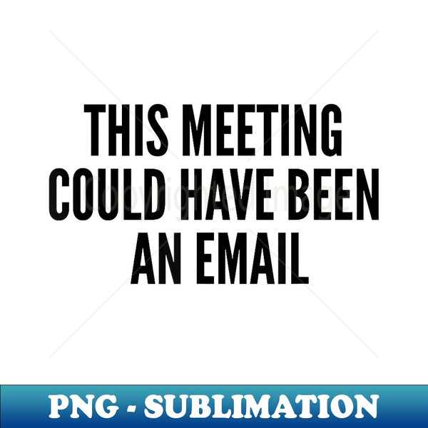 YA-44458_This Meeting Could Have Been An Email 3320.jpg