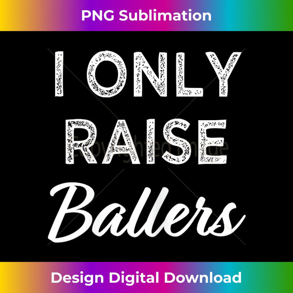 FJ-20231128-3729_I only raise ballers funny sports mom saying shirt 2017.jpg