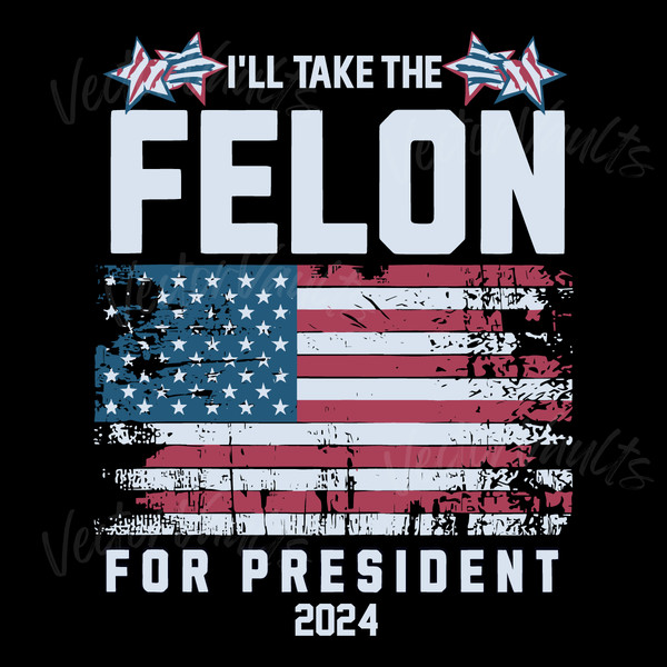 I-Will-Take-The-Felon-For-President-2024-USA-Flag-0506241076.png