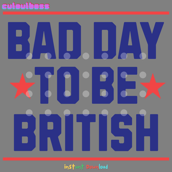 Funny-4th-Of-July-Bad-Day-To-Be-British-SVG-1306241007.png