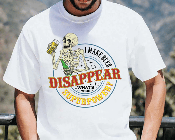I Make Beer Disappear Shirt, Beer Man Shirt, Fathers Day, Skeleton Tee, Best Dad Ever, What's Your Superpower Shirt, Funny Dad Shirt.png