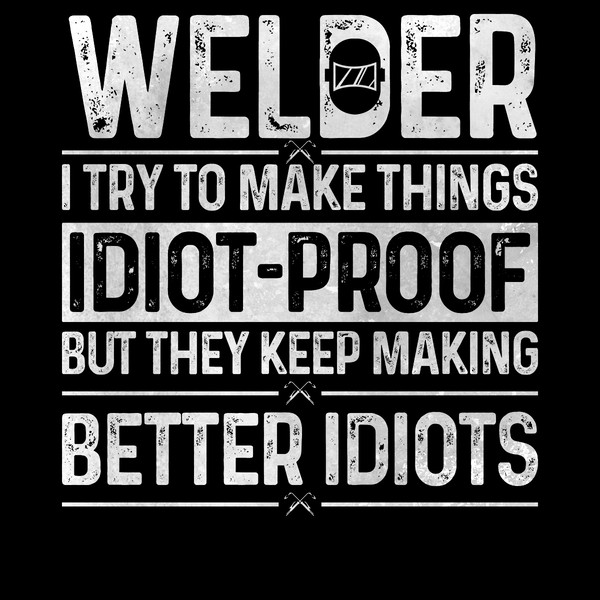 Welder-I-Try-to-Makes-Thing-Idiot-Proof-Digital-Download-PNG270624CF8001.png