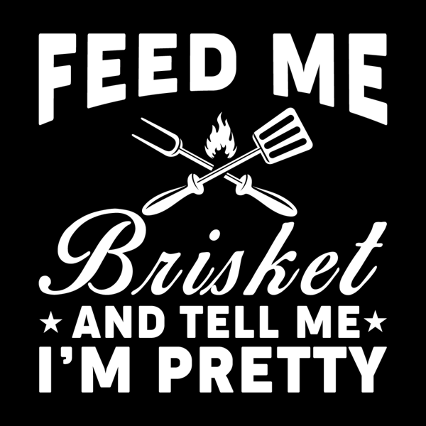 Feed-Me-Brisket-and-Tell-Me-I'm-Pretty-Digital-Download-SVG280624CF9263.png