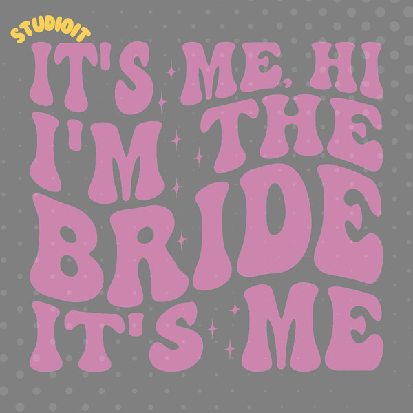 It's-Me-Hi-I'm-the-Bride-It's-Me-SVG-Digital-SVG200624CF2706.png