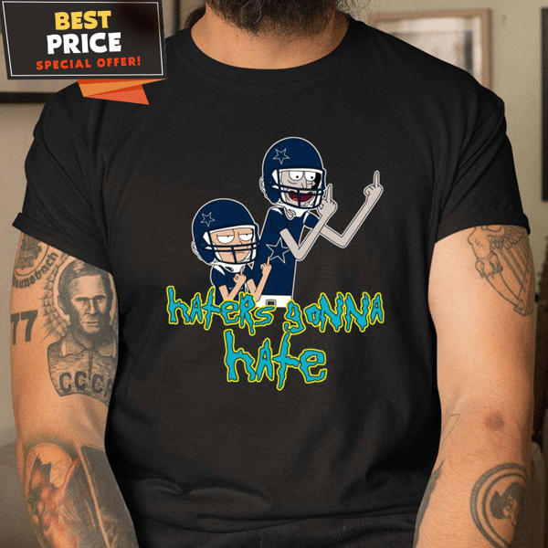 Haters Gonna Hate Dallas Cowboys Rick And Morty Football Shirt - Best Personalized Gift & Unique Gifts Idea.jpg