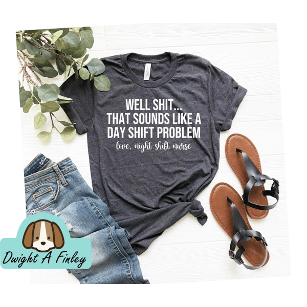 Well shit, That sounds like a Day Shift Problem, Nurse Shirt , Funny NightShift Nurse Shirt, Emergency Nurse Gift, ER Nurse Shirt Gift.jpg