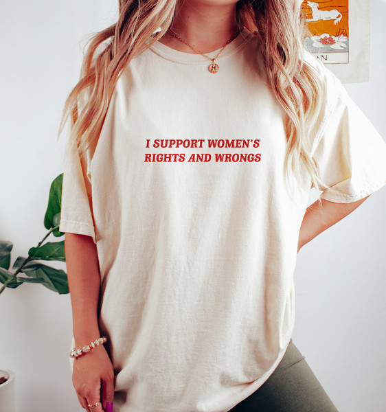 I Support Women's Rights And Wrongs T shirt, Womens Rights T Shirt, Funny Feminist T Shirt.jpg