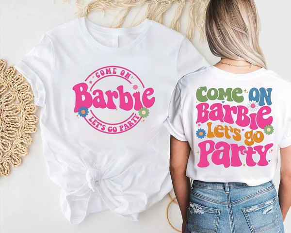Come On Barbie Let's Go Party 2 Sided Shirt, Barbie 2023 Shirt, Barbie Birthday Party, Barbie Aesthetic Shirt, Barbie Movie Shirt.jpg