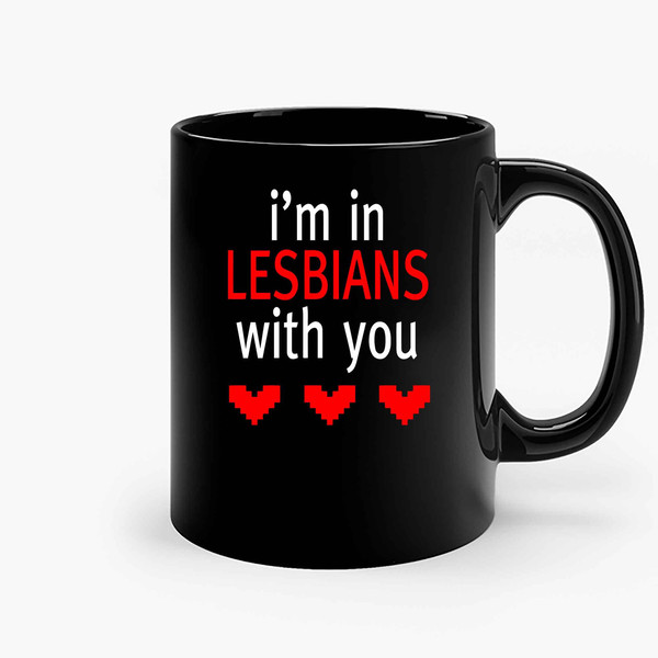 Im In Lesbians With You Ceramic Mugs.jpg