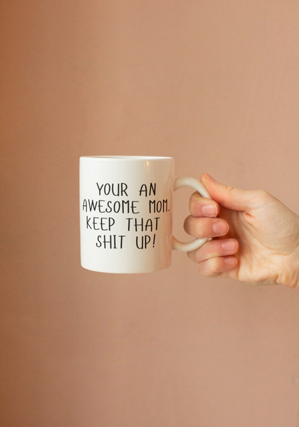 Your an awesome mom keep that shit up coffee mug, gift for mom, mothers day gift, gift for her, funny gift, funny gift for mom.jpg