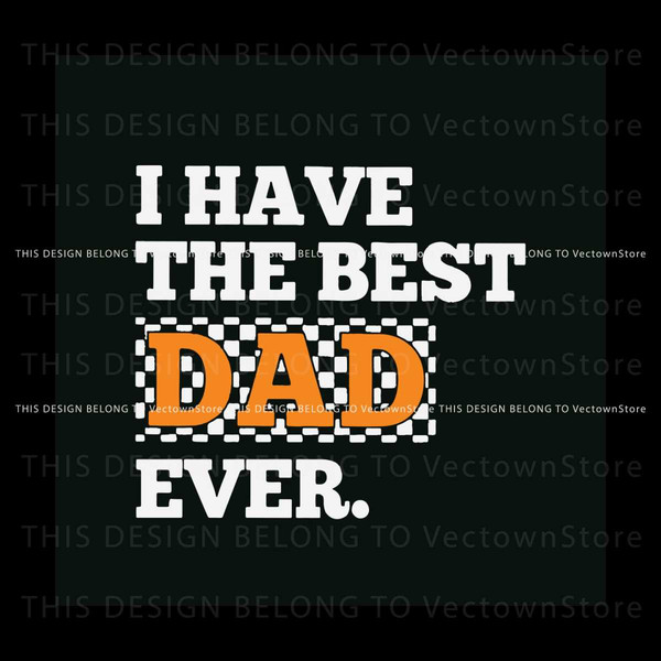 I Have The Best Dad Ever Checkerboard Fathers Day SVG File.jpg