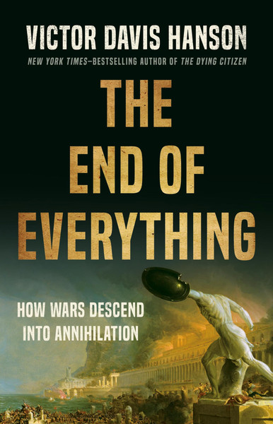 PDF-EPUB-The-End-of-Everything-How-Wars-Descend-into-Annihilation-by-Victor-Davis-Hanson-Download.jpg